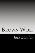 Brown Wolf: (Jack London Classics Collection)