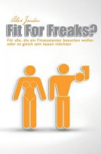Fit For Freaks?: Für alle, die ein Fitnesscenter besuchen wollen oder es gleich sein lassen möchten.