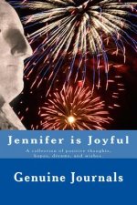 Jennifer is Joyful: A collection of positive thoughts, hopes, dreams, and wishes.