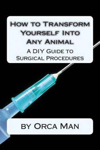 How to Transform Yourself into Any Animal: A DIY Guide to Surgical Procedures