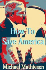 How To Save America: Protect, Preserve Your Assets and Your Freedom