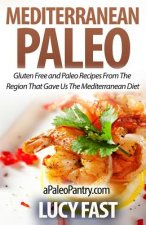 Mediterranean Paleo: Gluten Free and Paleo Recipes From The Region That Gave Us The Mediterranean Diet