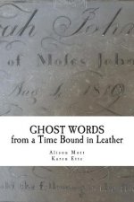 Ghost Words from a Time Bound in Leather: Poetry created at the Old Rectory Museum, Loughborough
