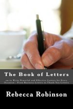 The Book of Letters: ow to Write Powerful and Effective Letters for Every Occasion - From Business Letters to Thank You Letters
