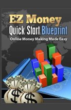 EZ Money Quick Start Blueprint: Online Money Making Made Easy