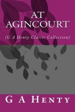 At Agincourt: (G A Henty Classic Collection)