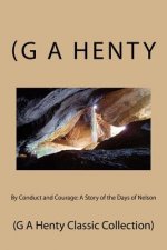 By Conduct and Courage: A Story of the Days of Nelson: (G A Henty Classic Collection)