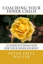 Coaching Your Inner Child: A Complete Road Map for Your Inner Journey