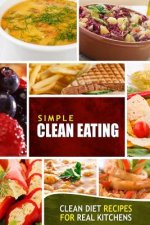 Simple Clean Eating: Clean Diet Recipes for Real Kitchens