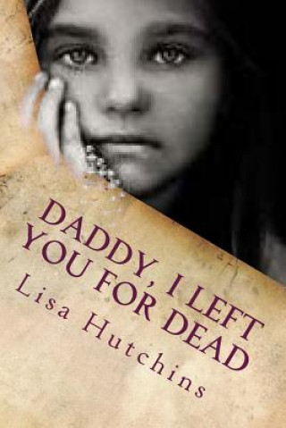 Daddy, I Left You for Dead: An Emotional Journey from Young Girl to Empowered Woman