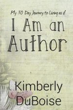 I Am An Author: My 30 day journey to living as if