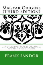 Magyar Origins (Third Edition): A 21st Century Look at the Indo-Aryan Origins of Ancient Hungarians and Other Uralic Speakers