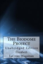 The Biodome Project: Unabridged Edition