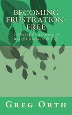 Becoming Frustration-Free: Utilizing Frustration to Benefit Business & Life