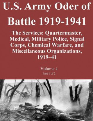 U.S. Army Oder of Battle 1919-1941 The Services: Quartermaster, Medical, Military Police, Signal Corps, Chemical Warfare, and Miscellaneous Organizati