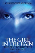 The Girl in the Rain: The Epic Forgotten, First Crusade