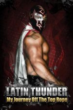 Latin Thunder: My Journey Off The Top Rope