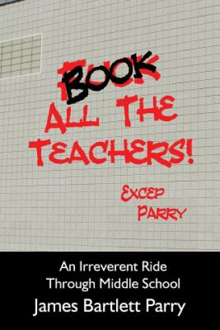 Book All The Teachers: An Irreverent Ride Through Middle School