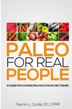 Paleo for Real People: A Guide for Cooking Delicious Paleo Diet Dishes