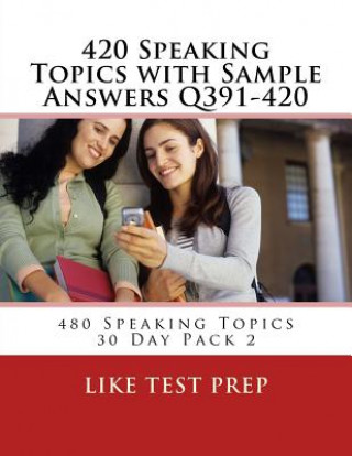 420 Speaking Topics with Sample Answers Q391-420: 480 Speaking Topics 30 Day Pack 2