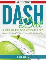 DASH Diet Super Guide for Weight Loss: How to GUARANTEE Weight Loss with the Dash Diet