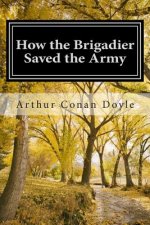 How the Brigadier Saved the Army: (Arthur Conan Doyle Classic Collection)