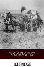 History of the Chisum War, or Life of Ike Fridge