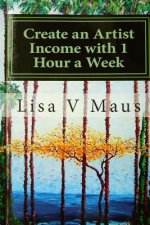 Create an Artist Income with 1 Hour a Week: The Best Book on Amazon for n Artist Income