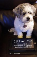 Citizen 2.0: A Practical Guide to Participating in an Always On Globally Connected Society