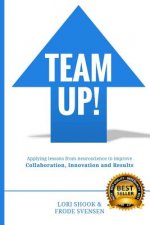 Team Up!: Applying lessons from neuroscience to improve Collaboration, Innovation and Results