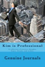 Kim is Professional: A collection of positive thoughts, hopes, dreams, and wishes.