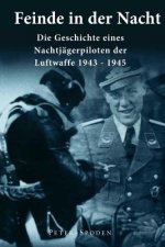 Feinde in der Nacht: Geschichte eines Nachtjagdpiloten der Luftwaffe 1943-1945