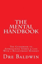 The Mental Handbook: The Guidebook to Approaching Sports & Life With a Bulletproof Mindset