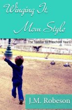 Winging It, Mom Style: The Toddler to Preschool Years
