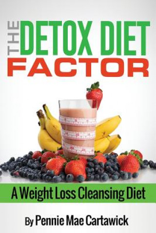 The Detox Diet Factor: A Weight Loss Cleansing Diet (Pennie Mae Cartawick)()