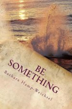 Be Something: Some Thoughts And Inspirations To Help On Your Journey