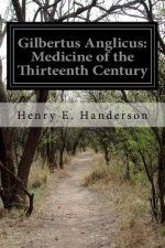 Gilbertus Anglicus: Medicine of the Thirteenth Century