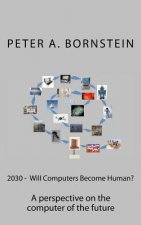 2030 - Will Computers Become Human?: A perspective on the future of the computer