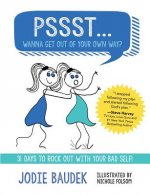 Pssst... Wanna Get Out of Your Own Way?: 31 Days to Rock Out with Your Bad Self!