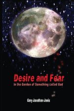Desire and Fear: (In the Garden of Something called God)