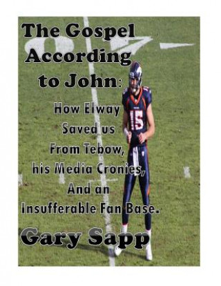 The Gospel According to John: How Elway Saved us from Tebow, his Media Cronies, and an Insufferable Fan Base