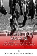 The Kent State Massacre: The History and Legacy of the Shootings That Shocked America