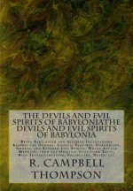 The Devils and Evil Spirits of Babylonia: Being Babylonian and Assyrian Incantations Against the Demons, Ghouls, Vampires, Hobgoblins, Ghosts, and Kin