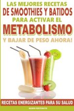 Las Mejores Recetas de Smoothies y Batidos Para Activar el Metabolismo Para Bajar de Peso Ahora: Recetas Energizantes Para su Salud