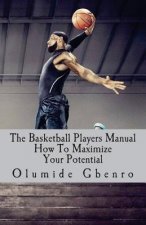 The Basketball Players Manual: How To Maximize Your Potential