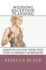 Wedding Reception Planning: Lesson Plans for Those Who Wish to Present Workshops