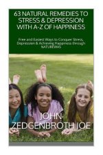 63 Natural Remedies To Stress & Depression With A-Z OF Happiness: Free and Easiest Ways to Conquer Stress, Depression & Achieving Happiness through NA