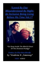 Loved by Day-Misunderstood by Night Vol.1: An Inclusive Being Living Before His Time