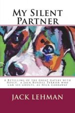 My Silent Partner: A Retelling of the Great Gatsby with Penny, my Jack Russell Terrier who can see ghosts, as Nick Carraway