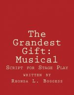 The Grandest Gift: Musical: Script for Stage Play